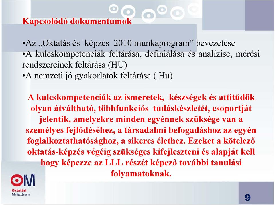 tudáskészletét, csoportját jelentik, amelyekre minden egyénnek szüksége van a személyes fejlődéséhez, a társadalmi befogadáshoz az egyén