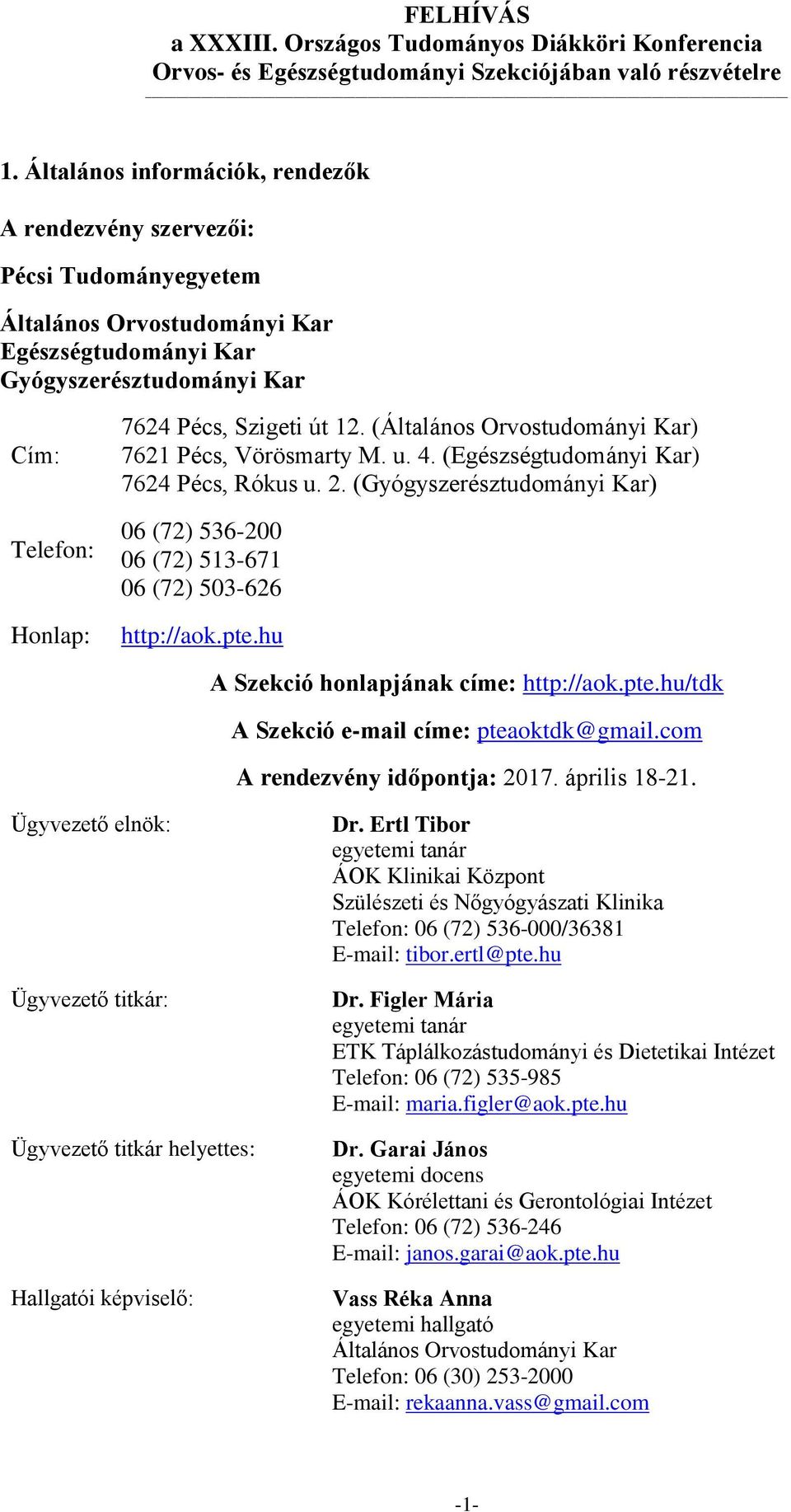 12. (Általános Orvostudományi Kar) 7621 Pécs, Vörösmarty M. u. 4. (Egészségtudományi Kar) 7624 Pécs, Rókus u. 2. (Gyógyszerésztudományi Kar) 06 (72) 536-200 06 (72) 513-671 06 (72) 503-626 http://aok.