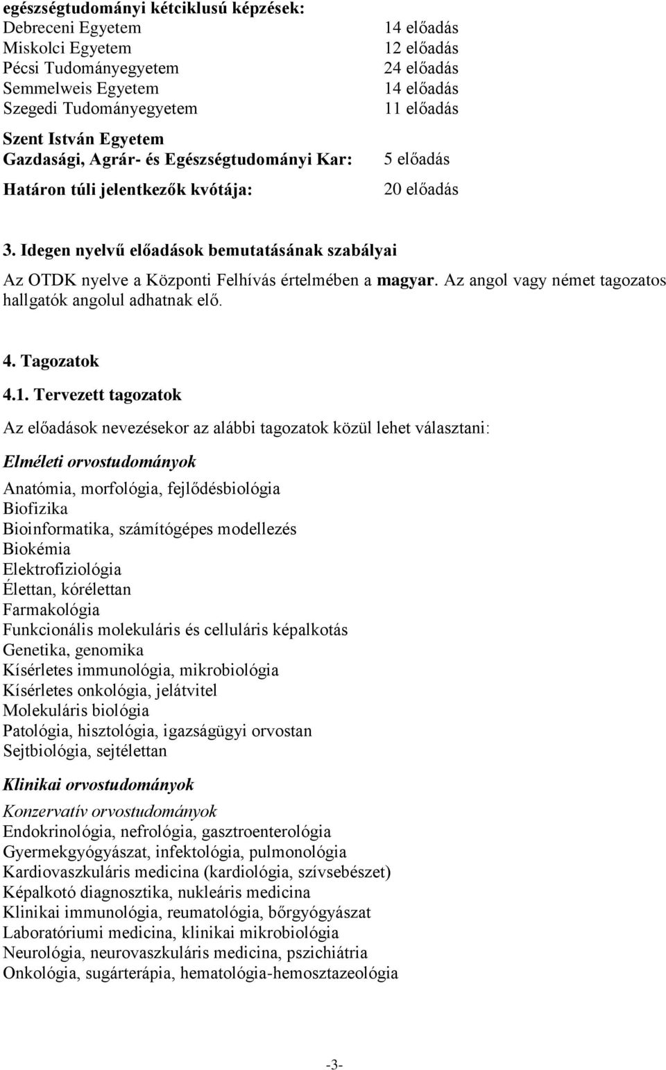 Idegen nyelvű előadások bemutatásának szabályai Az OTDK nyelve a Központi Felhívás értelmében a magyar. Az angol vagy német tagozatos hallgatók angolul adhatnak elő. 4. Tagozatok 4.1.
