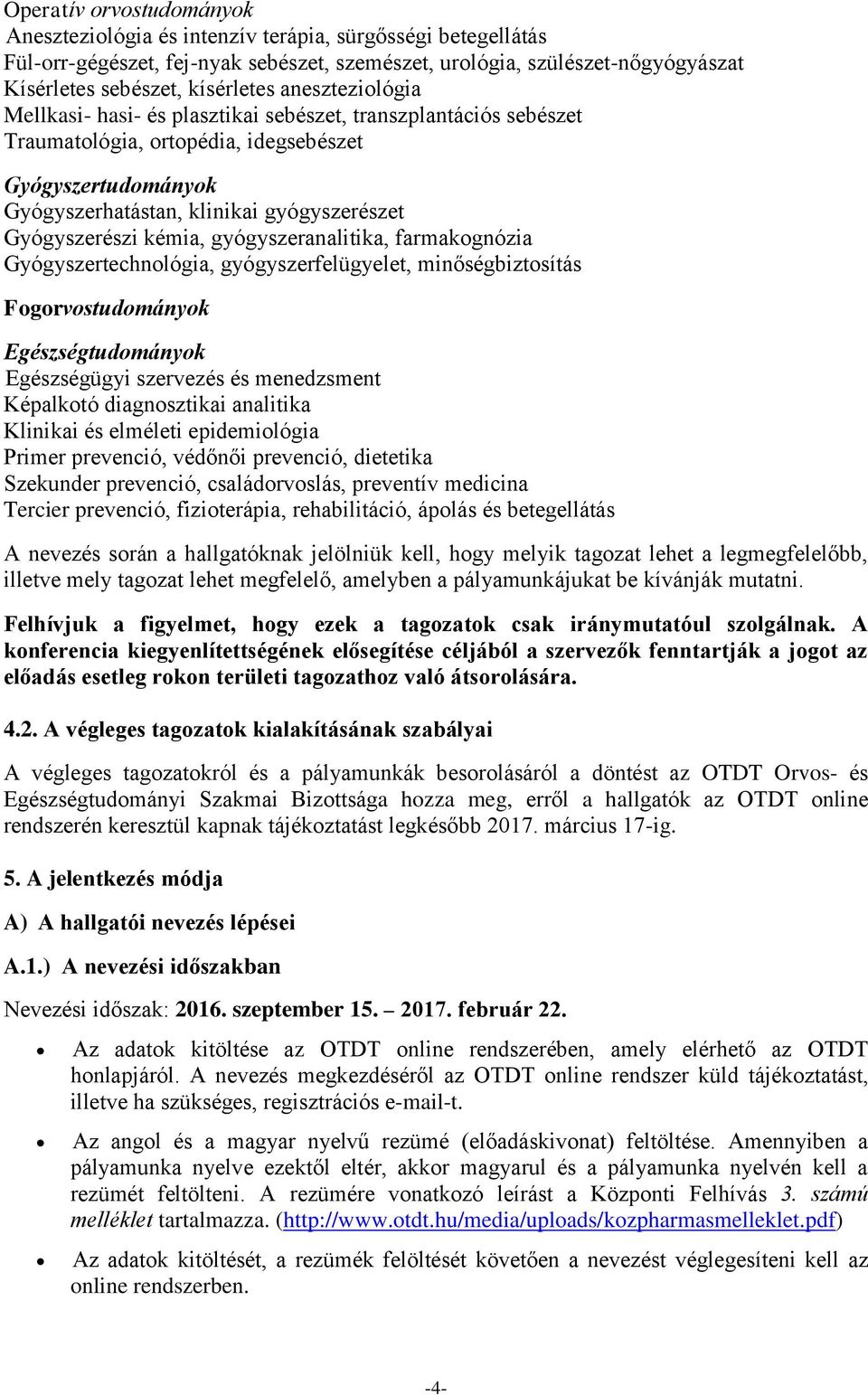 kémia, gyógyszeranalitika, farmakognózia Gyógyszertechnológia, gyógyszerfelügyelet, minőségbiztosítás Fogorvostudományok Egészségtudományok Egészségügyi szervezés és menedzsment Képalkotó