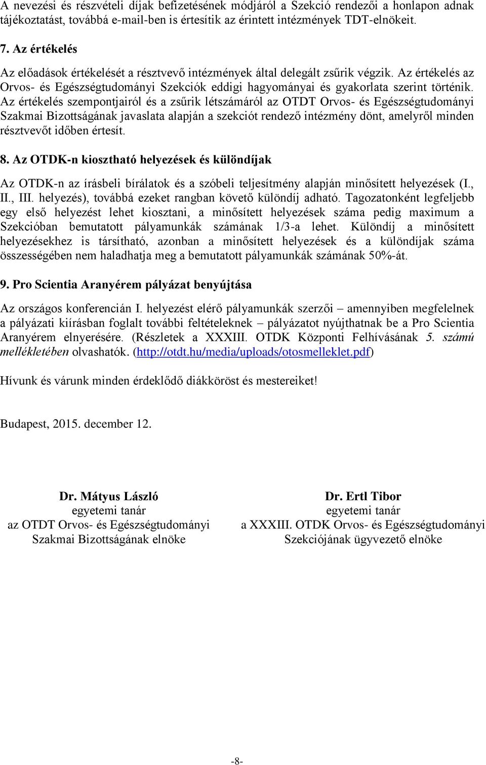 Az értékelés szempontjairól és a zsűrik létszámáról az OTDT Orvos- és Egészségtudományi Szakmai Bizottságának javaslata alapján a szekciót rendező intézmény dönt, amelyről minden résztvevőt időben