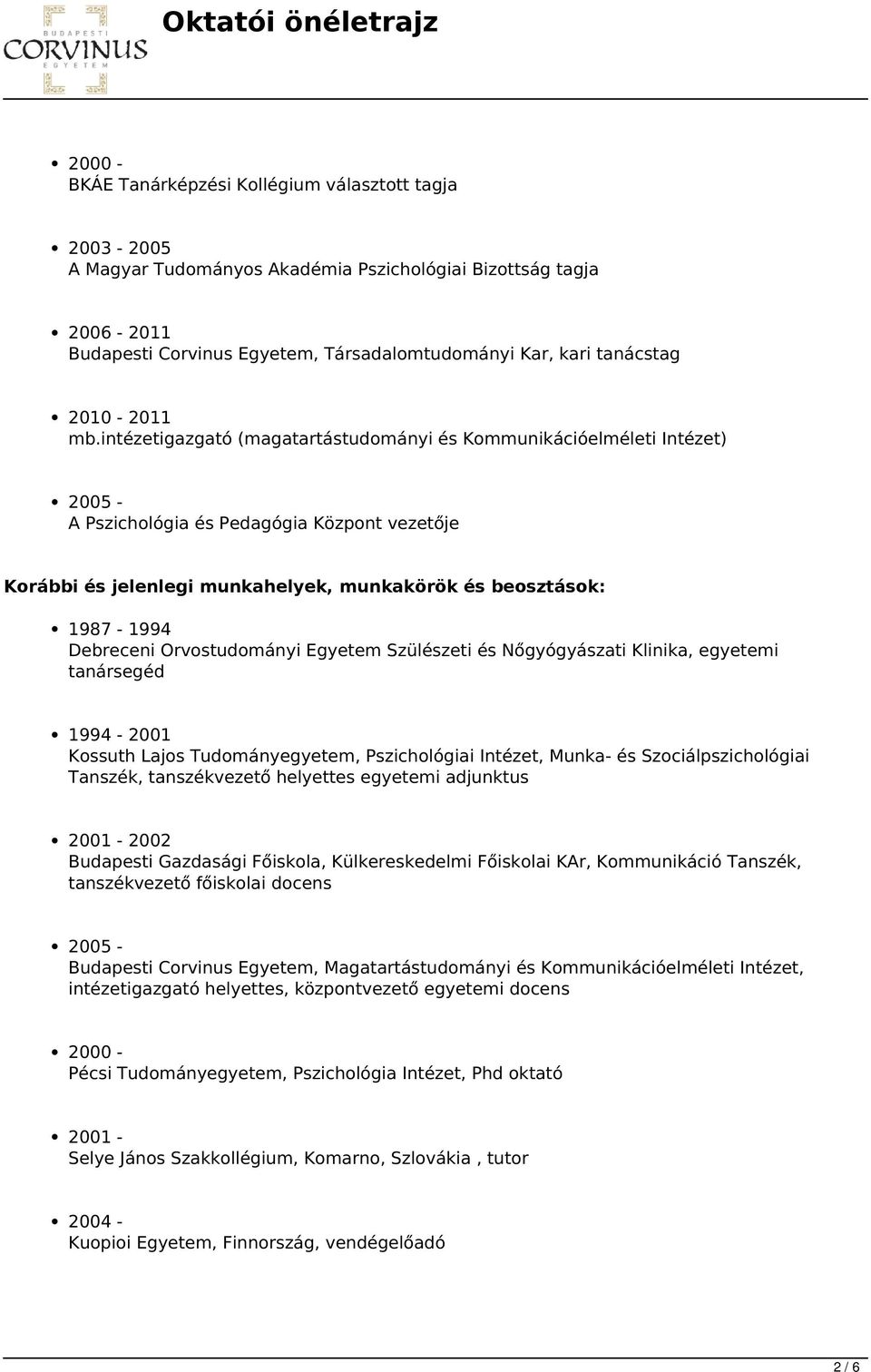 intézetigazgató (magatartástudományi és Kommunikációelméleti Intézet) 2005 - A Pszichológia és Pedagógia Központ vezetője Korábbi és jelenlegi munkahelyek, munkakörök és beosztások: 1987-1994