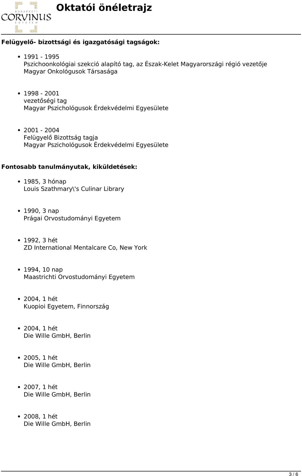 Egyesülete Fontosabb tanulmányutak, kiküldetések: 1985, 3 hónap Louis Szathmary\'s Culinar Library 1990, 3 nap Prágai Orvostudományi Egyetem 1992, 3 hét ZD