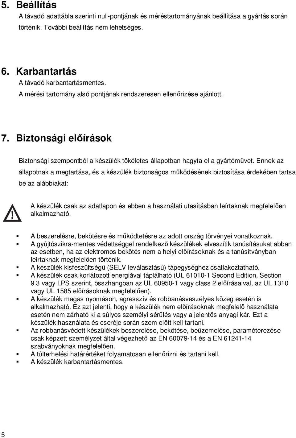 Ennek az állapotnak a megtartása, és a készülék biztonságos működésének biztosítása érdekében tartsa be az alábbiakat: A készülék csak az adatlapon és ebben a használati utasításban leírtaknak