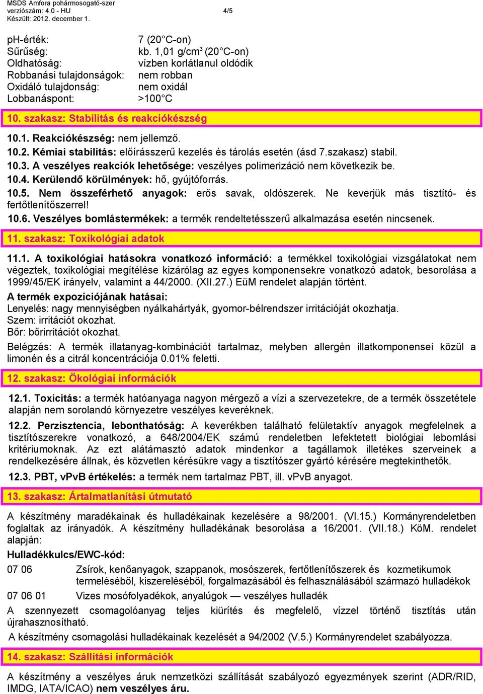 szakasz) stabil. 10.3. A veszélyes reakciók lehetősége: veszélyes polimerizáció nem következik be. 10.4. Kerülendő körülmények: hő, gyújtóforrás. 10.5.