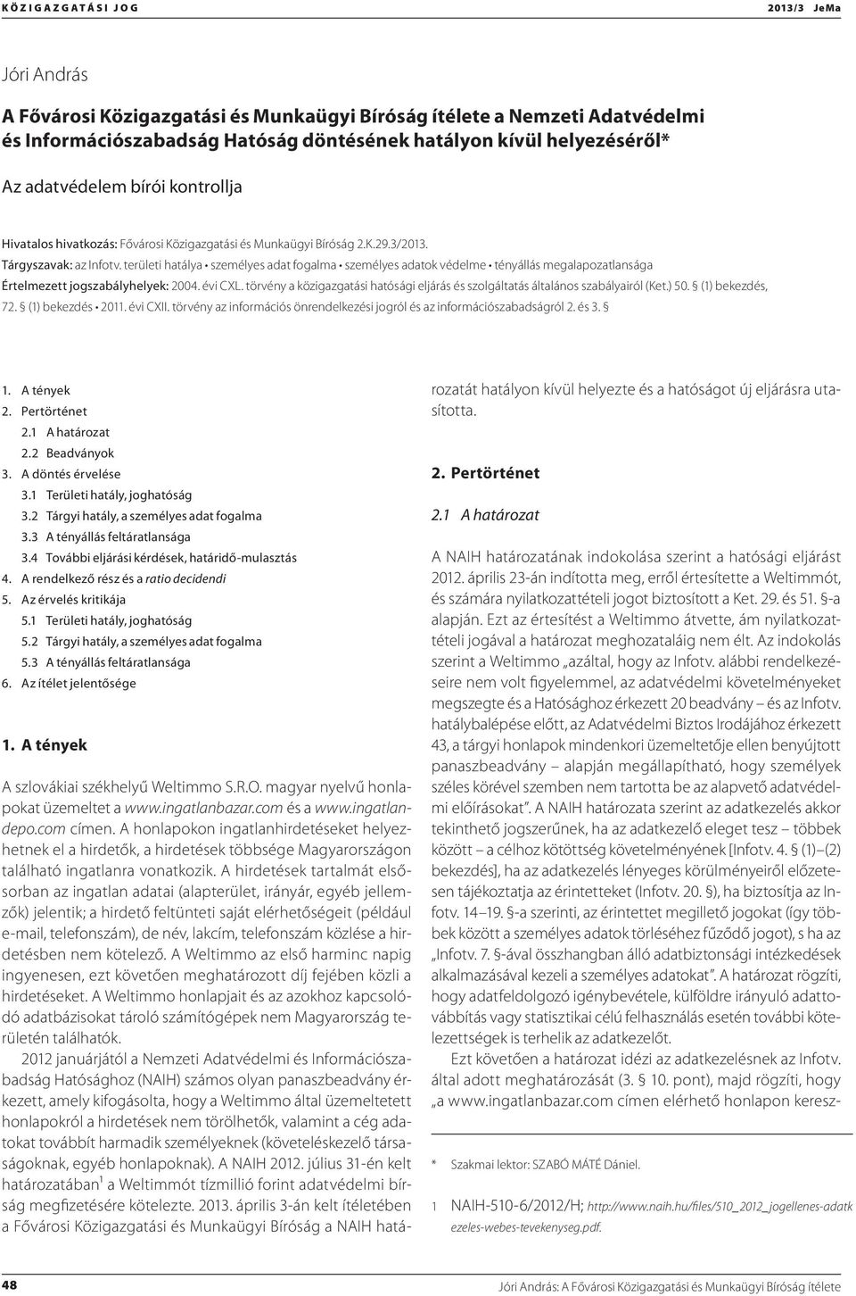 területi hatálya személyes adat fogalma személyes adatok védelme tényállás megalapozatlansága Értelmezett jogszabályhelyek: 2004. évi CXL.