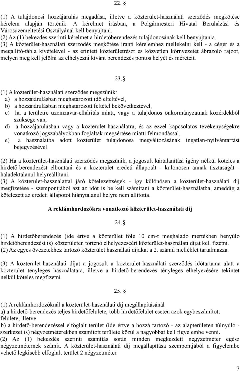 (3) A közterület-használati szerződés megkötése iránti kérelemhez mellékelni kell - a cégér és a megállító-tábla kivételével - az érintett közterületrészt és közvetlen környezetét ábrázoló rajzot,