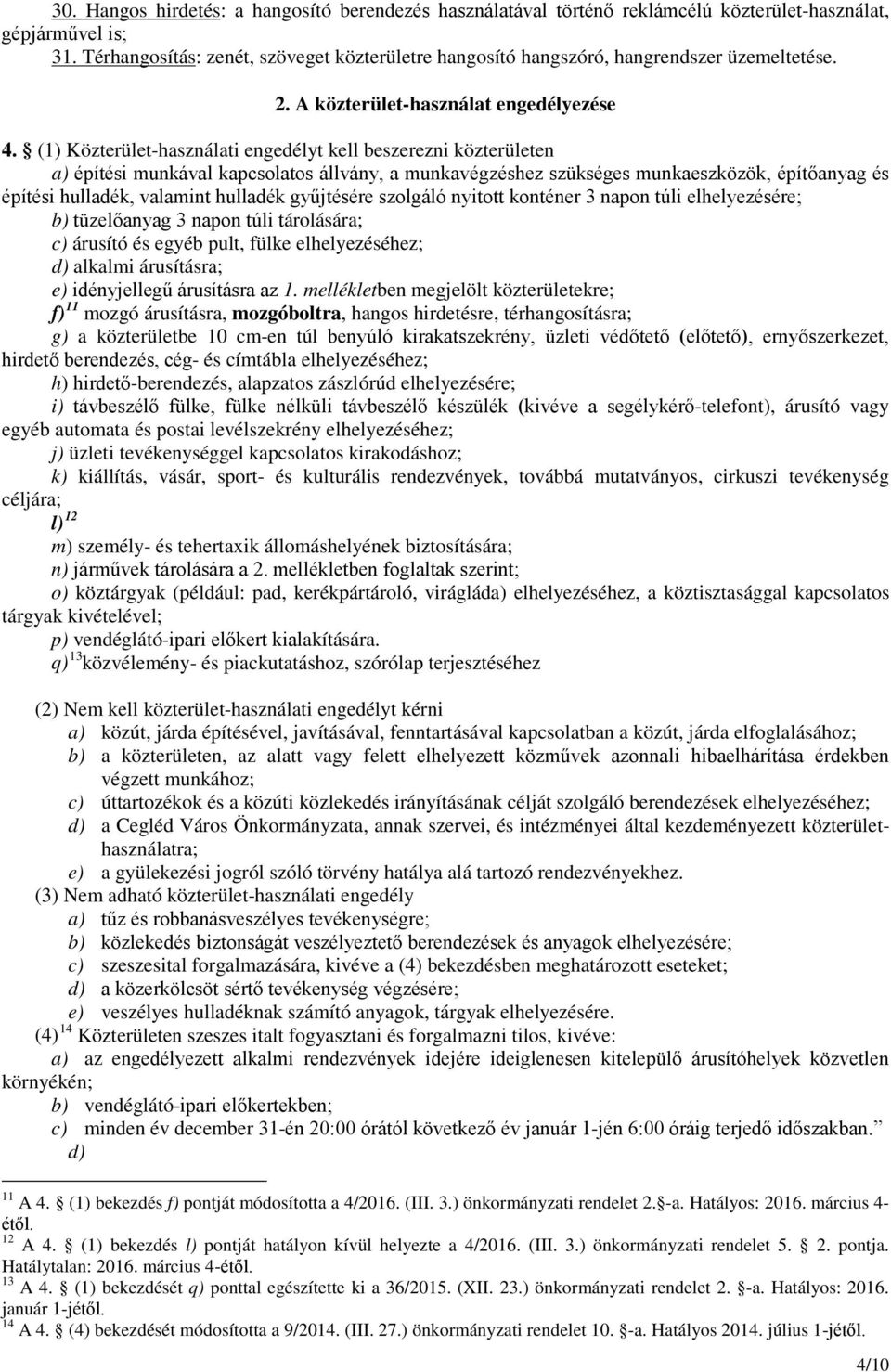 (1) Közterület-használati engedélyt kell beszerezni közterületen a) építési munkával kapcsolatos állvány, a munkavégzéshez szükséges munkaeszközök, építőanyag és építési hulladék, valamint hulladék