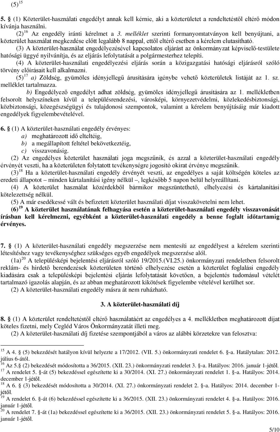 (3) A közterület-használat engedélyezésével kapcsolatos eljárást az önkormányzat képviselő-testülete hatósági üggyé nyilvánítja, és az eljárás lefolytatását a polgármesterhez telepíti.