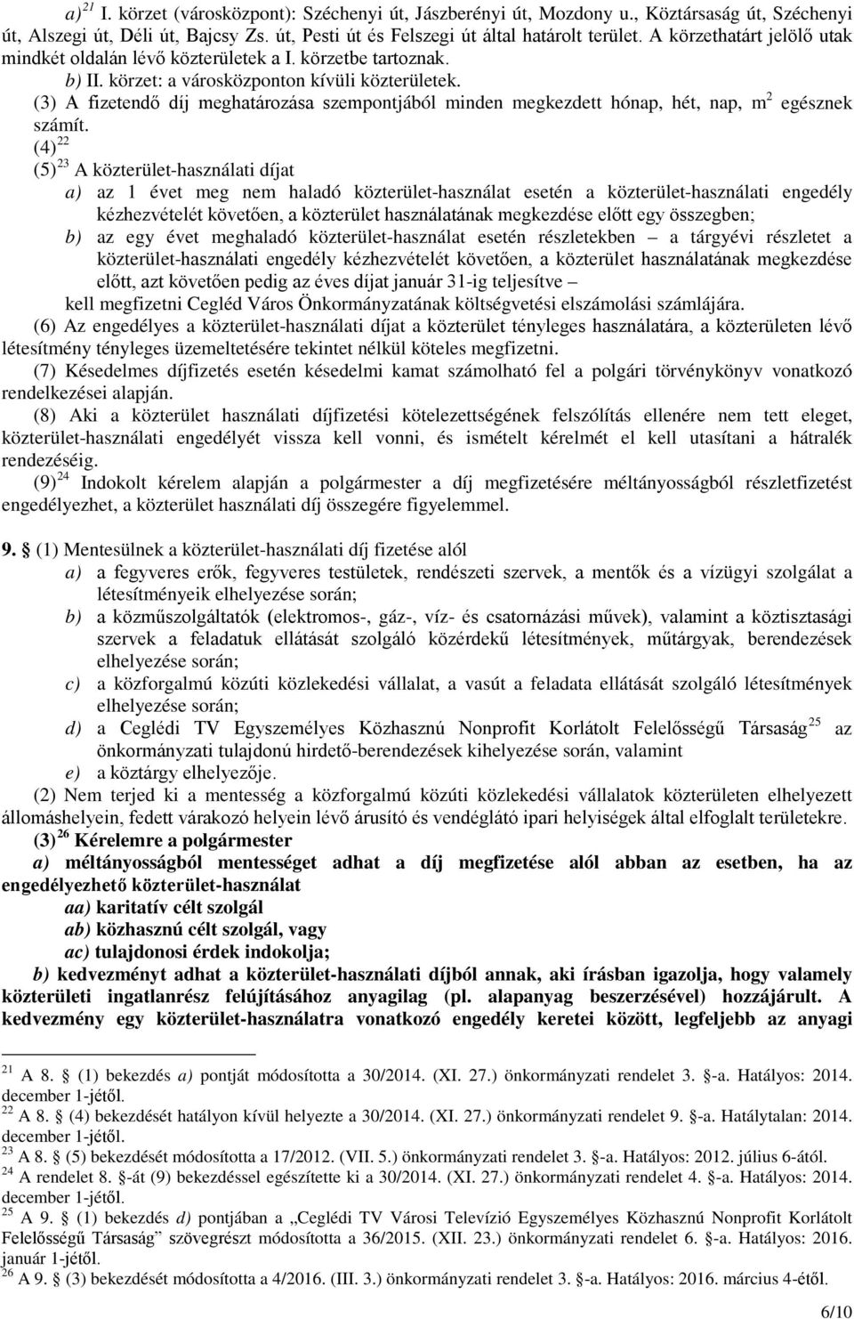 (3) A fizetendő díj meghatározása szempontjából minden megkezdett hónap, hét, nap, m 2 egésznek számít.