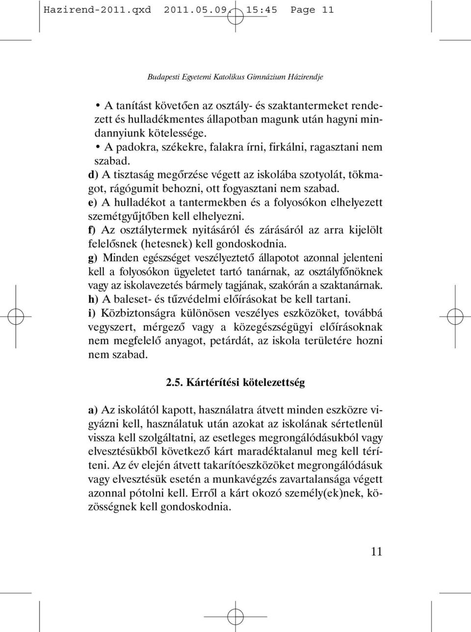 e) A hulladékot a tantermekben és a folyosókon elhelyezett szemétgyûjtõben kell elhelyezni. f) Az osztálytermek nyitásáról és zárásáról az arra kijelölt felelõsnek (hetesnek) kell gondoskodnia.