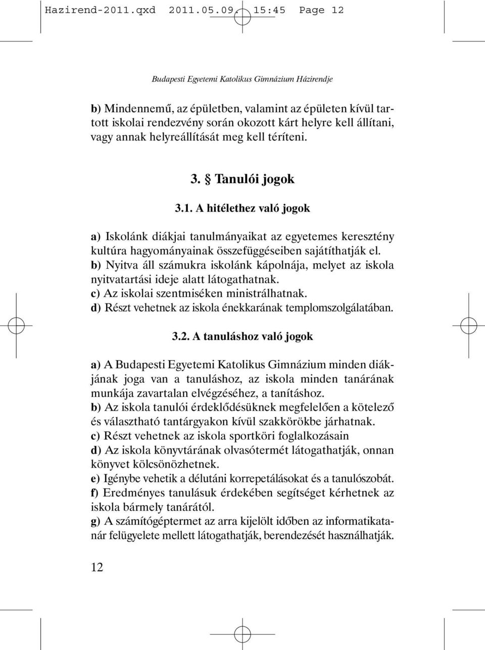 Tanulói jogok 3.1. A hitélethez való jogok a) Iskolánk diákjai tanulmányaikat az egyetemes keresztény kultúra hagyományainak összefüggéseiben sajátíthatják el.