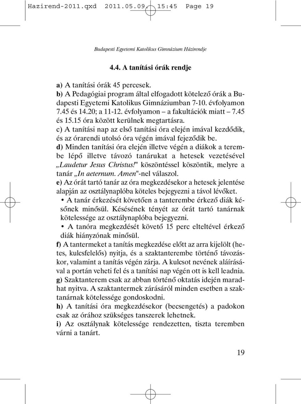 15 óra között kerülnek megtartásra. c) A tanítási nap az elsõ tanítási óra elején imával kezdõdik, és az órarendi utolsó óra végén imával fejezõdik be.