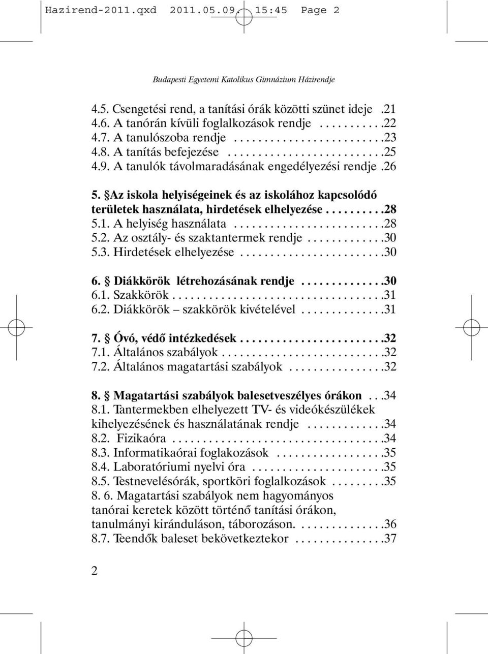 Az iskola helyiségeinek és az iskolához kapcsolódó területek használata, hirdetések elhelyezése..........28 5.1. A helyiség használata.........................28 5.2. Az osztály- és szaktantermek rendje.