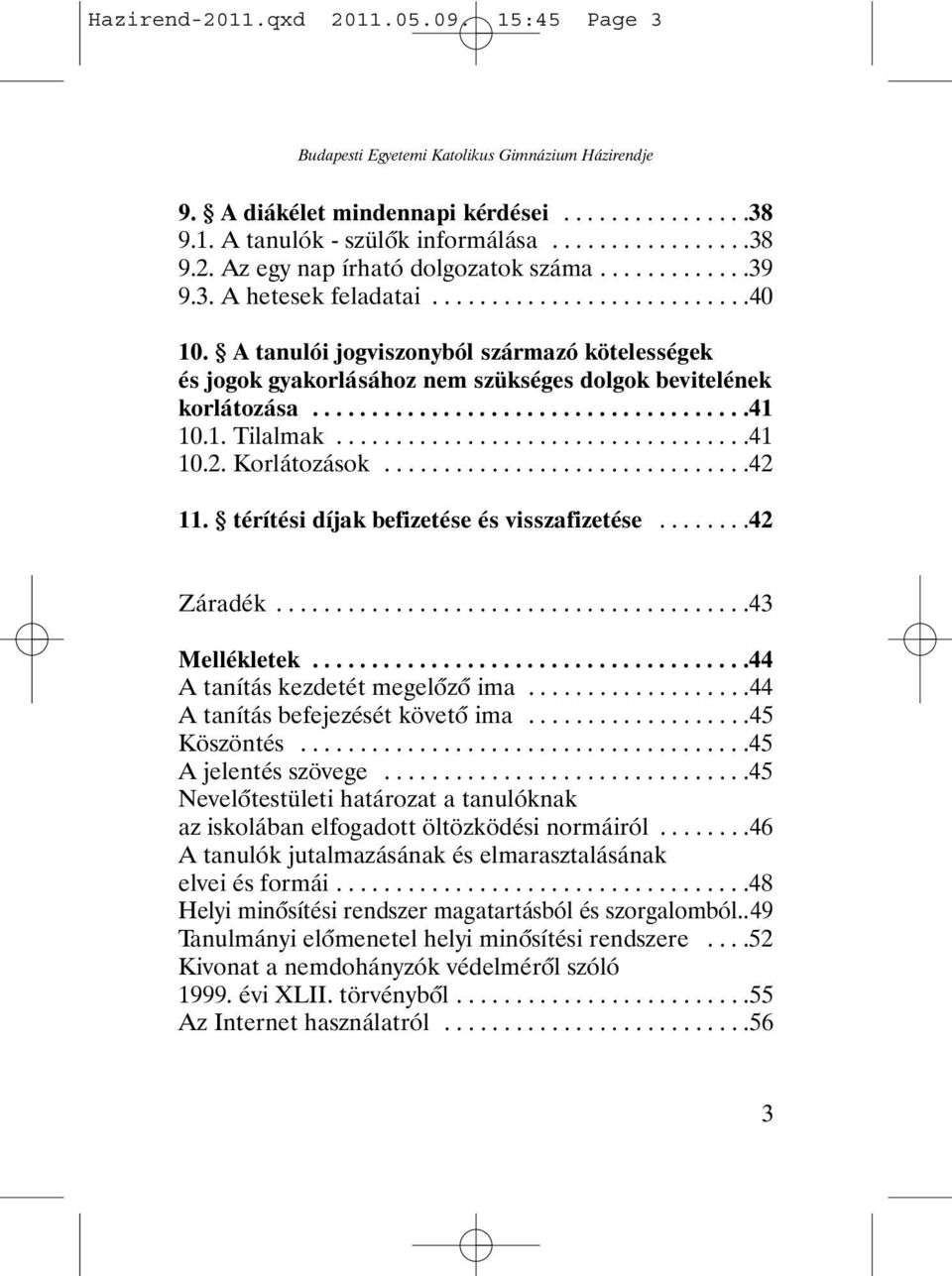 1. Tilalmak...................................41 10.2. Korlátozások...............................42 11. térítési díjak befizetése és visszafizetése........42 Záradék........................................43 Mellékletek.