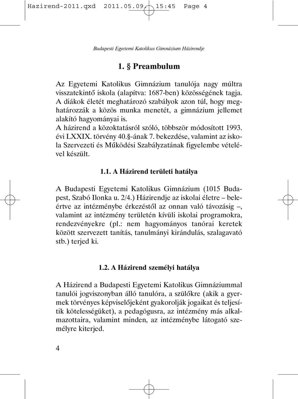 évi LXXIX. törvény 40. -ának 7. bekezdése, valamint az iskola Szervezeti és Mûködési Szabályzatának figyelembe vételével készült. 1.