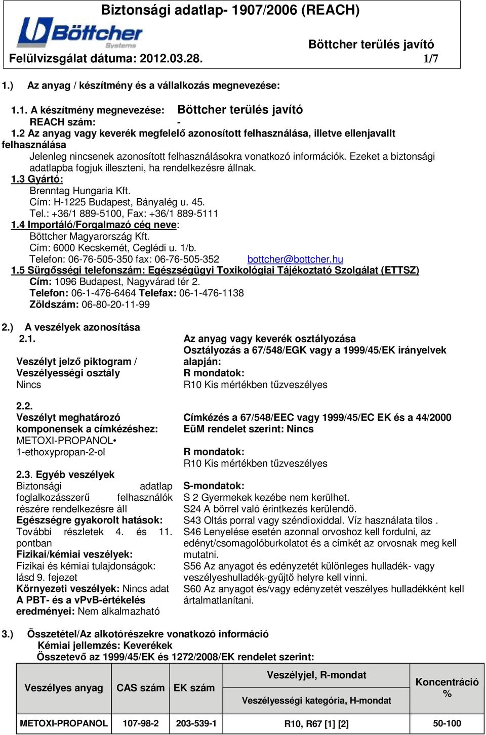 Ezeket a biztonsági adatlapba fogjuk illeszteni, ha rendelkezésre állnak. 1.3 Gyártó: Brenntag Hungaria Kft. Cím: H-1225 Budapest, Bányalég u. 45. Tel.: +36/1 889-5100, Fax: +36/1 889-5111 1.