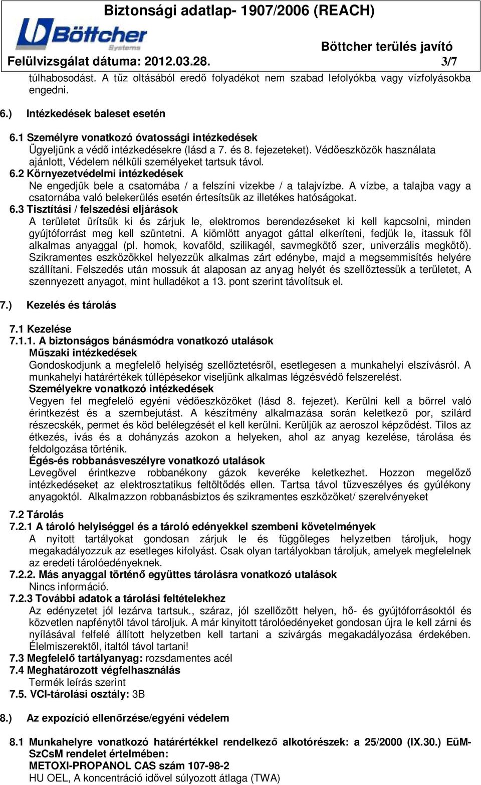 2 Környezetvédelmi intézkedések Ne engedjük bele a csatornába / a felszíni vizekbe / a talajvízbe. A vízbe, a talajba vagy a csatornába való belekerülés esetén értesítsük az illetékes hatóságokat. 6.