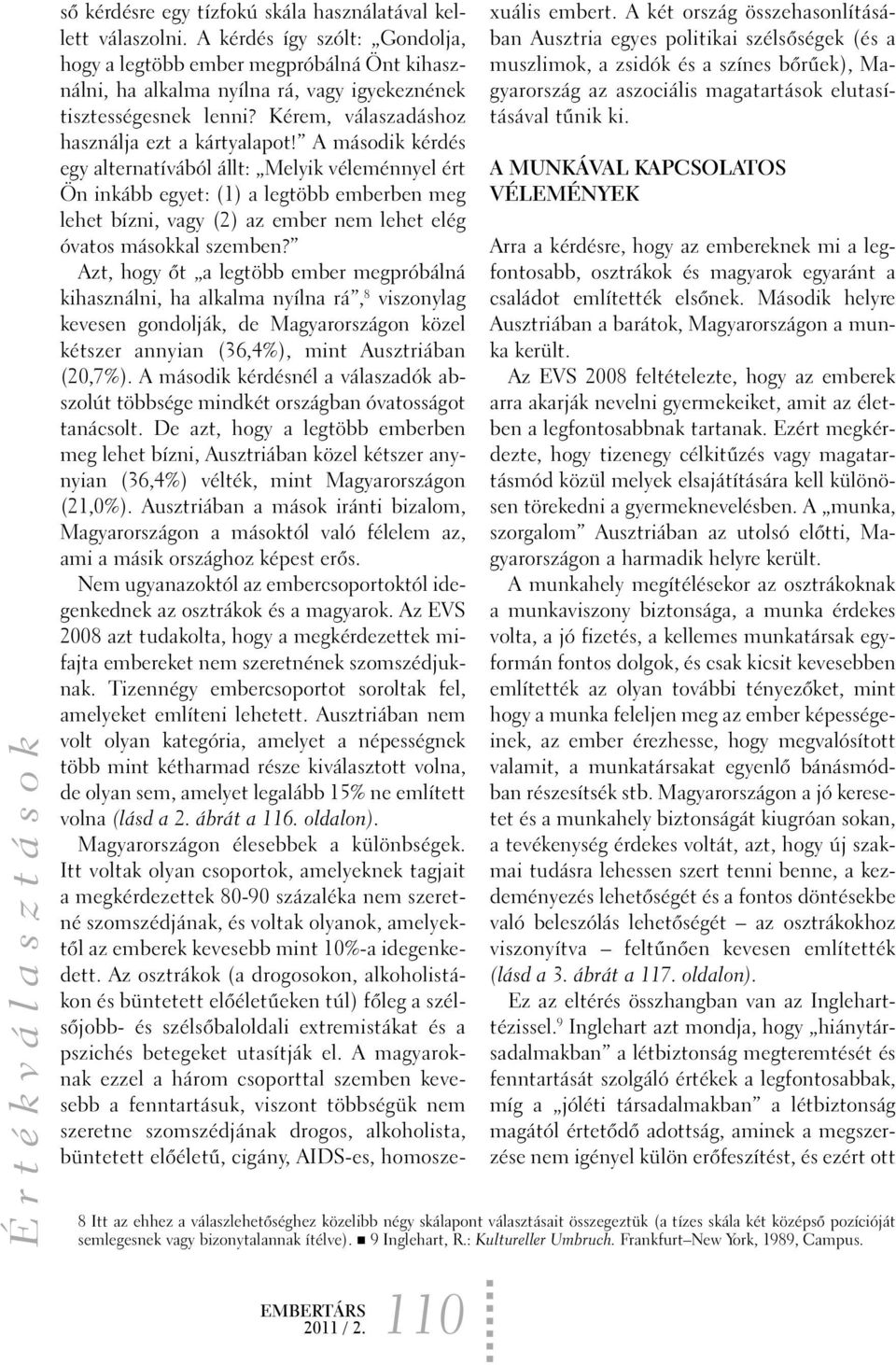 A második kérdés egy alternatívából állt: Melyik véleménnyel ért Ön inkább egyet: (1) a legtöbb emberben meg lehet bízni, vagy (2) az ember nem lehet elég óvatos másokkal szemben?