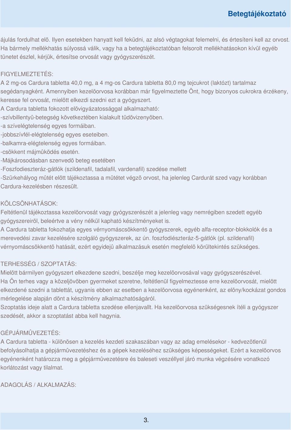 FIGYELMEZTETÉS: A 2 mg-os Cardura tabletta 40,0 mg, a 4 mg-os Cardura tabletta 80,0 mg tejcukrot (laktózt) tartalmaz segédanyagként.