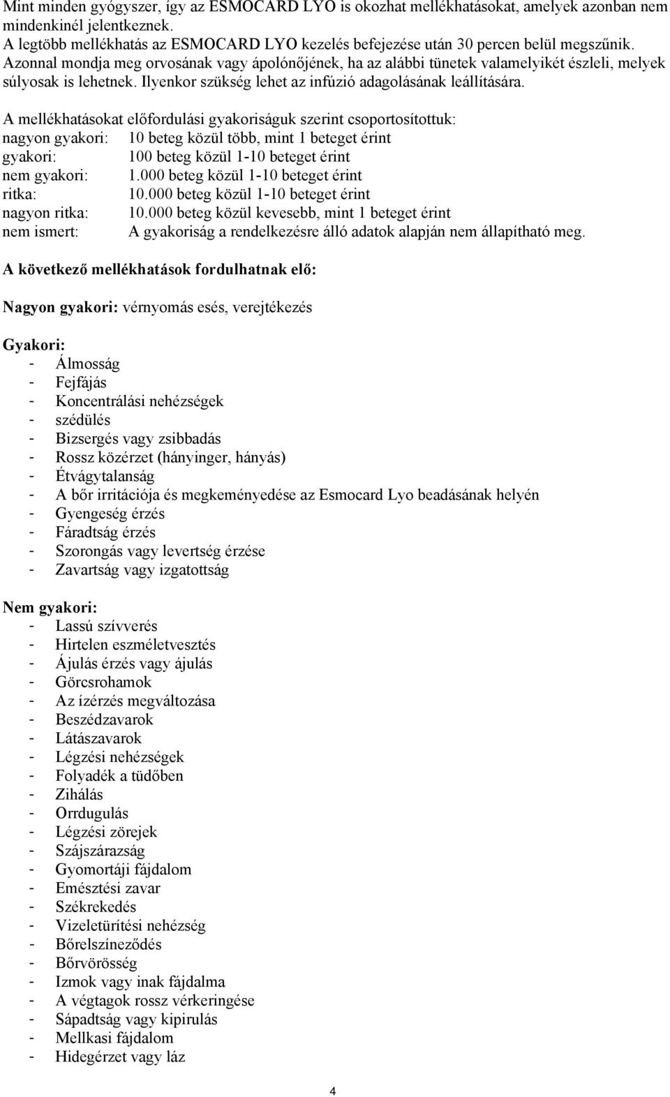 Azonnal mondja meg orvosának vagy ápolónőjének, ha az alábbi tünetek valamelyikét észleli, melyek súlyosak is lehetnek. Ilyenkor szükség lehet az infúzió adagolásának leállítására.