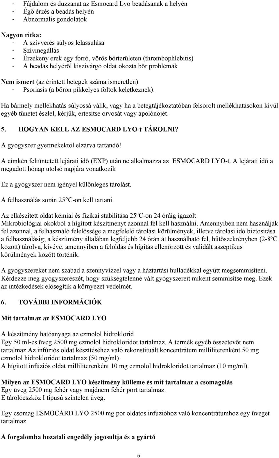 Ha bármely mellékhatás súlyossá válik, vagy ha a betegtájékoztatóban felsorolt mellékhatásokon kívül egyéb tünetet észlel, kérjük, értesítse orvosát vagy ápolónőjét. 5.