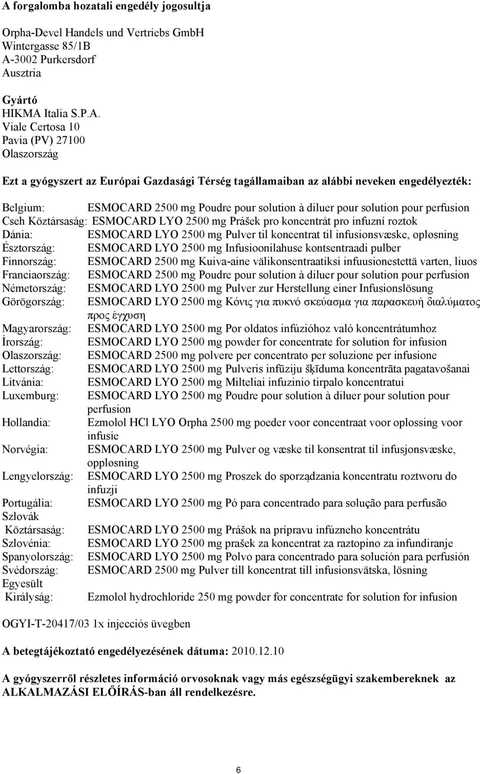 ESMOCARD LYO 2500 mg Prášek pro koncentrát pro infuzní roztok Dánia: ESMOCARD LYO 2500 mg Pulver til koncentrat til infusionsvæske, opløsning Észtország: ESMOCARD LYO 2500 mg Infusioonilahuse