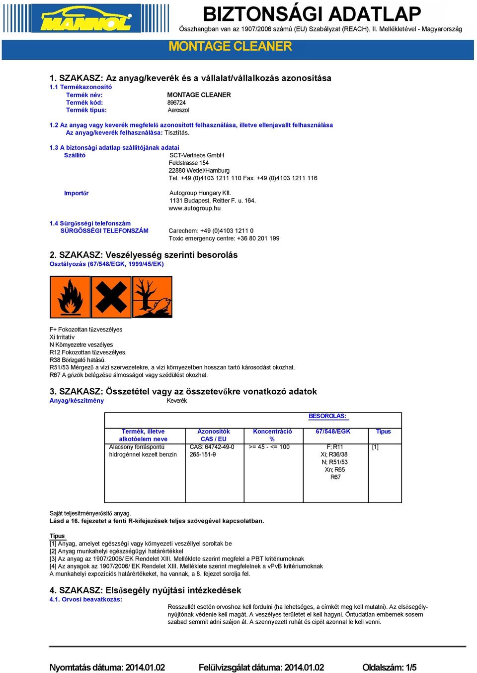 3 A biztonsági adatlap szállítójának adatai Szállító SCT-Vertriebs GmbH Feldstrasse 154 22880 Wedel/Hamburg Tel. +49 (0)4103 1211 110 Fax. +49 (0)4103 1211 116 Importőr 1.