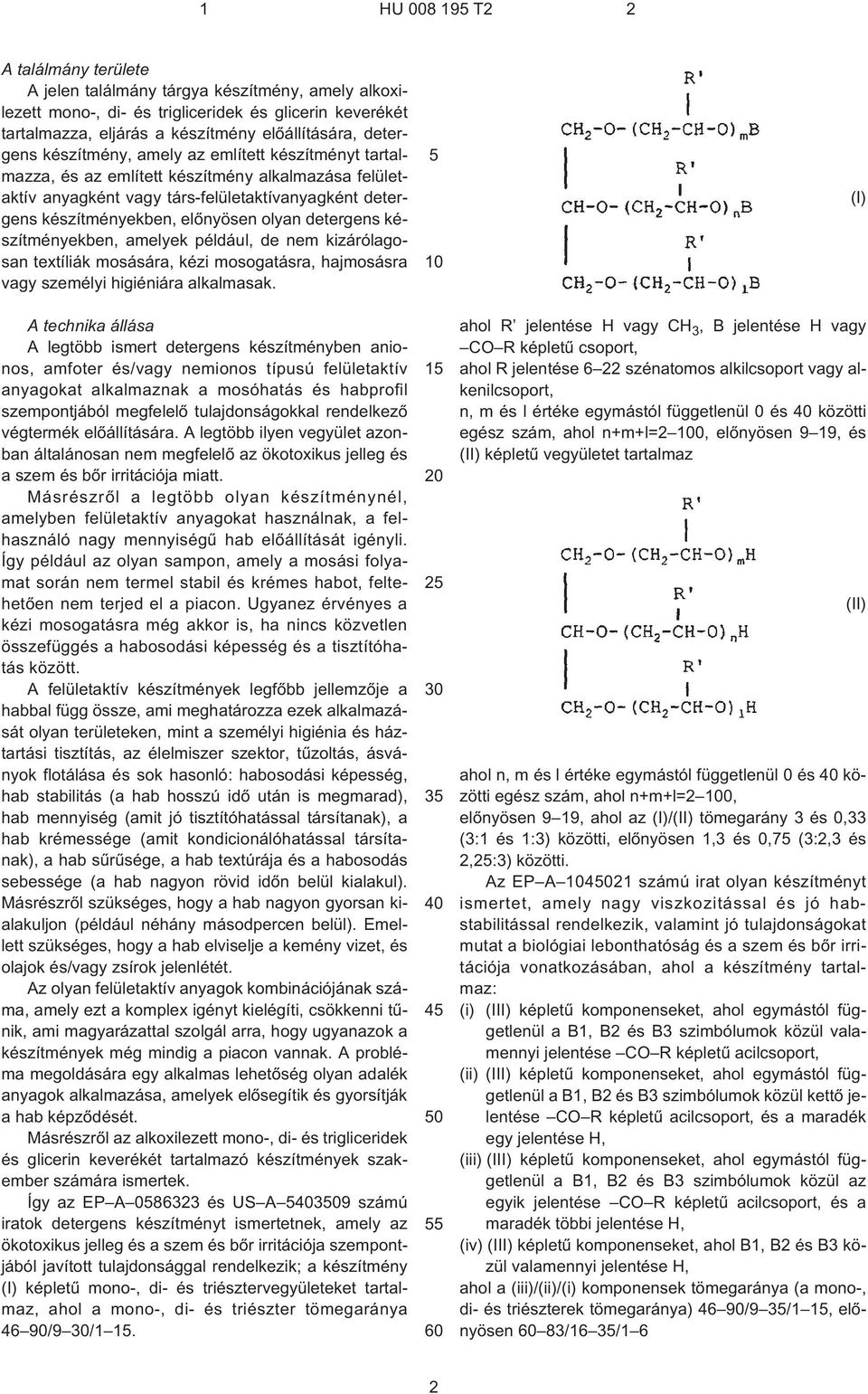 olyan detergens készítményekben, amelyek például, de nem kizárólagosan textíliák mosására, kézi mosogatásra, hajmosásra vagy személyi higiéniára alkalmasak.