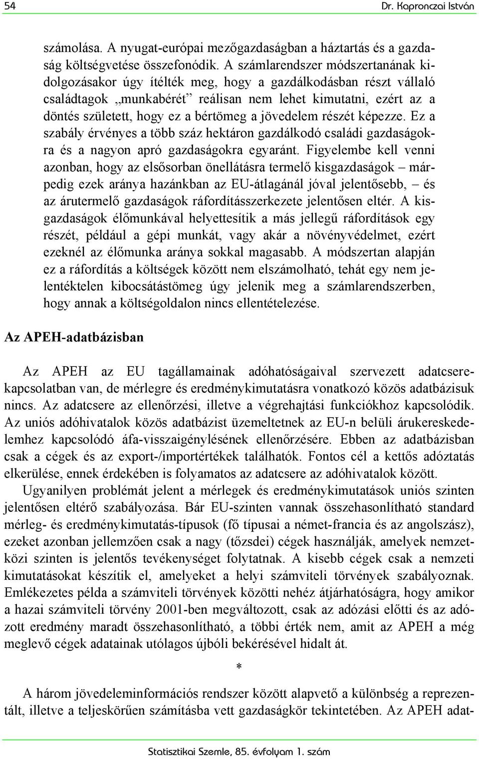 bértömeg a jövedelem részét képezze. Ez a szabály érvényes a több száz hektáron gazdálkodó családi gazdaságokra és a nagyon apró gazdaságokra egyaránt.