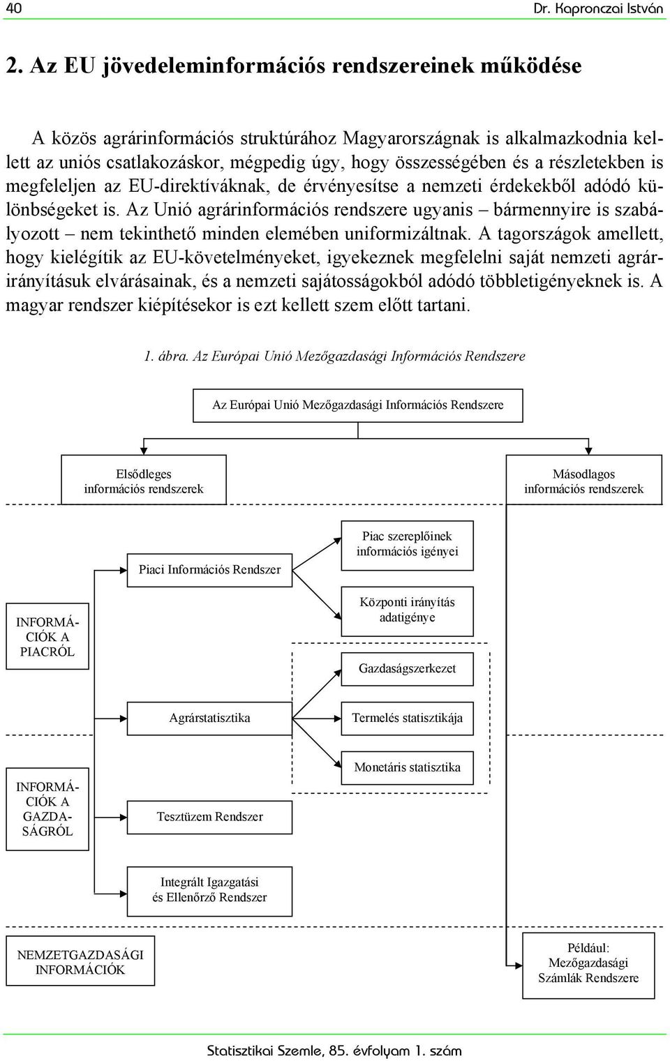 részletekben is megfeleljen az EU-direktíváknak, de érvényesítse a nemzeti érdekekből adódó különbségeket is.