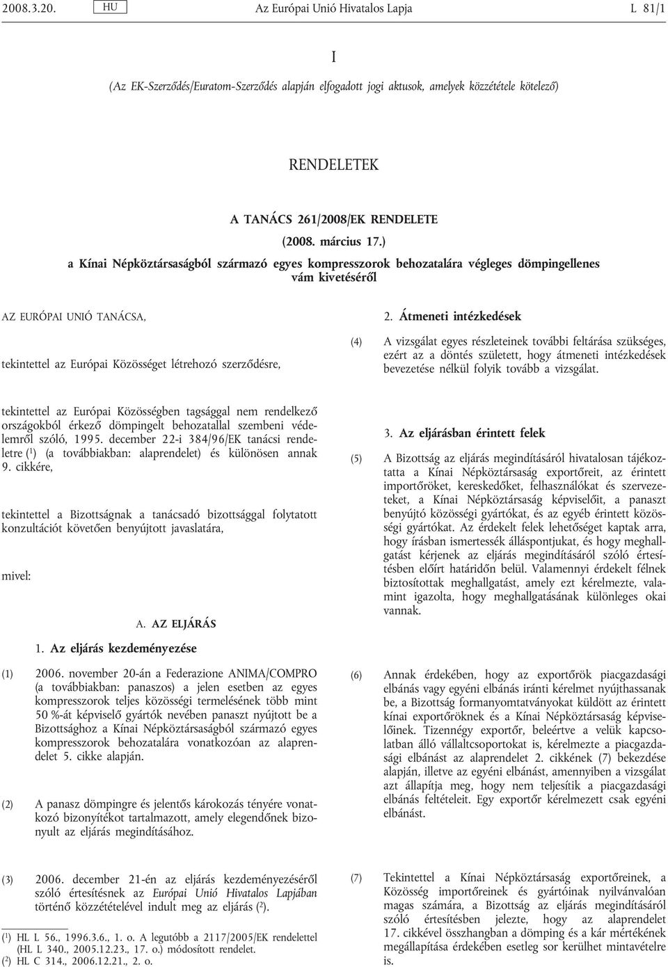 ) a Kínai Népköztársaságból származó egyes kompresszorok behozatalára végleges dömpingellenes vám kivetéséről AZ EURÓPAI UNIÓ TANÁCSA, tekintettel az Európai Közösséget létrehozó szerződésre, 2.