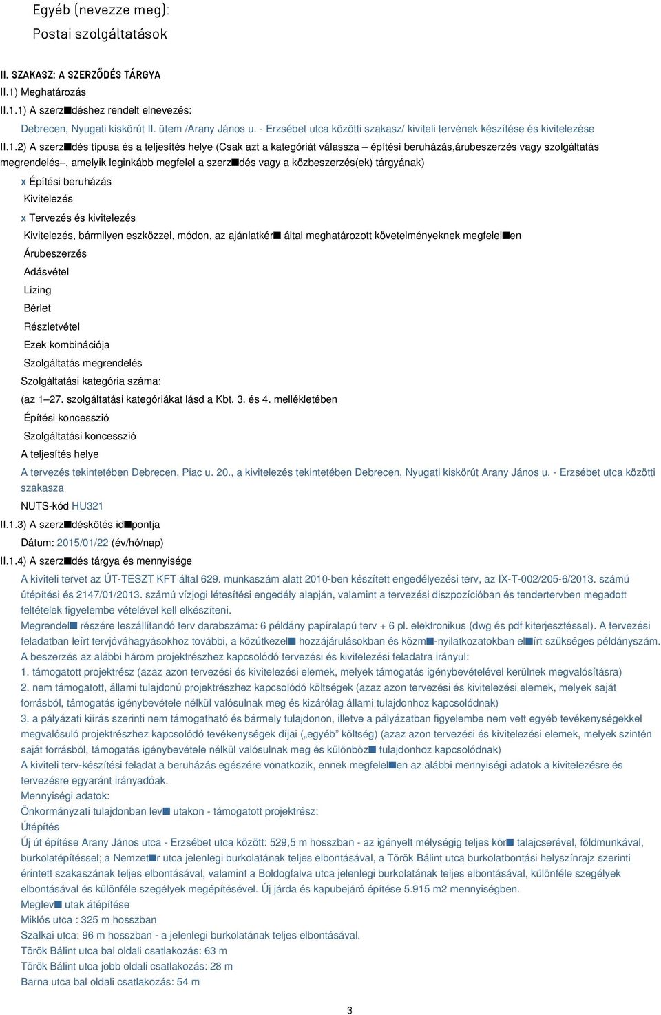 2) A szerz dés típusa és a teljesítés helye (Csak azt a kategóriát válassza építési beruházás,árubeszerzés vagy szolgáltatás megrendelés, amelyik leginkább megfelel a szerz dés vagy a