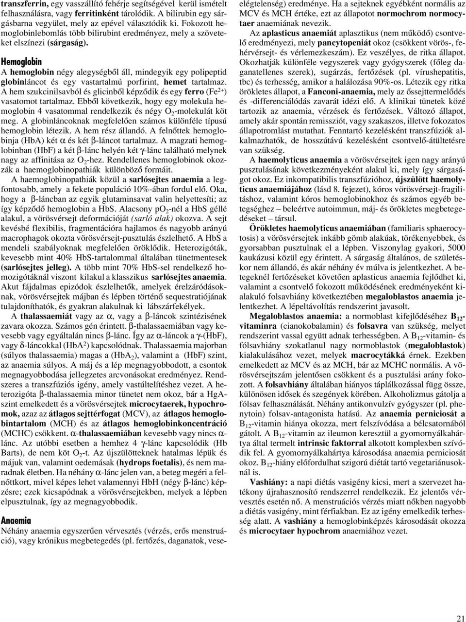 Hemoglobin A hemoglobin négy alegységbôl áll, mindegyik egy polipeptid globinláncot és egy vastartalmú porfirint, hemet tartalmaz.