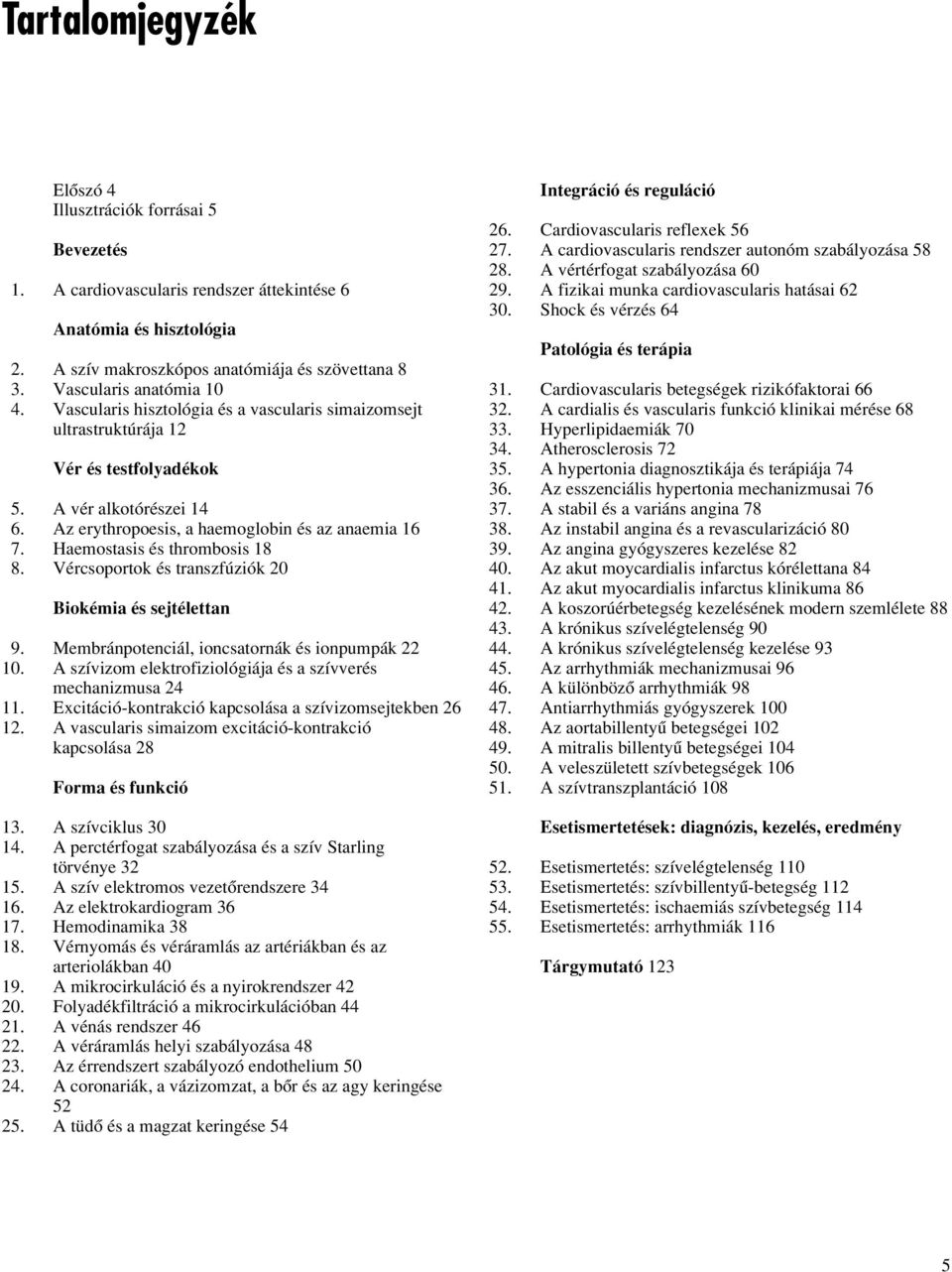 Haemostasis és thrombosis 18 8. Vércsoportok és transzfúziók 20 Biokémia és sejtélettan 9. Membránpotenciál, ioncsatornák és ionpumpák 22 10.