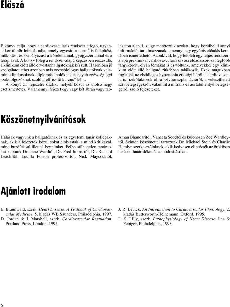 Hasonlóan jó szolgálatot tehet azonban más orvosbiológus hallgatóknak valamint klinikusoknak, diplomás ápolóknak és egyéb egészségügyi szakdolgozóknak szóló felfrissítô kurzus -ként.