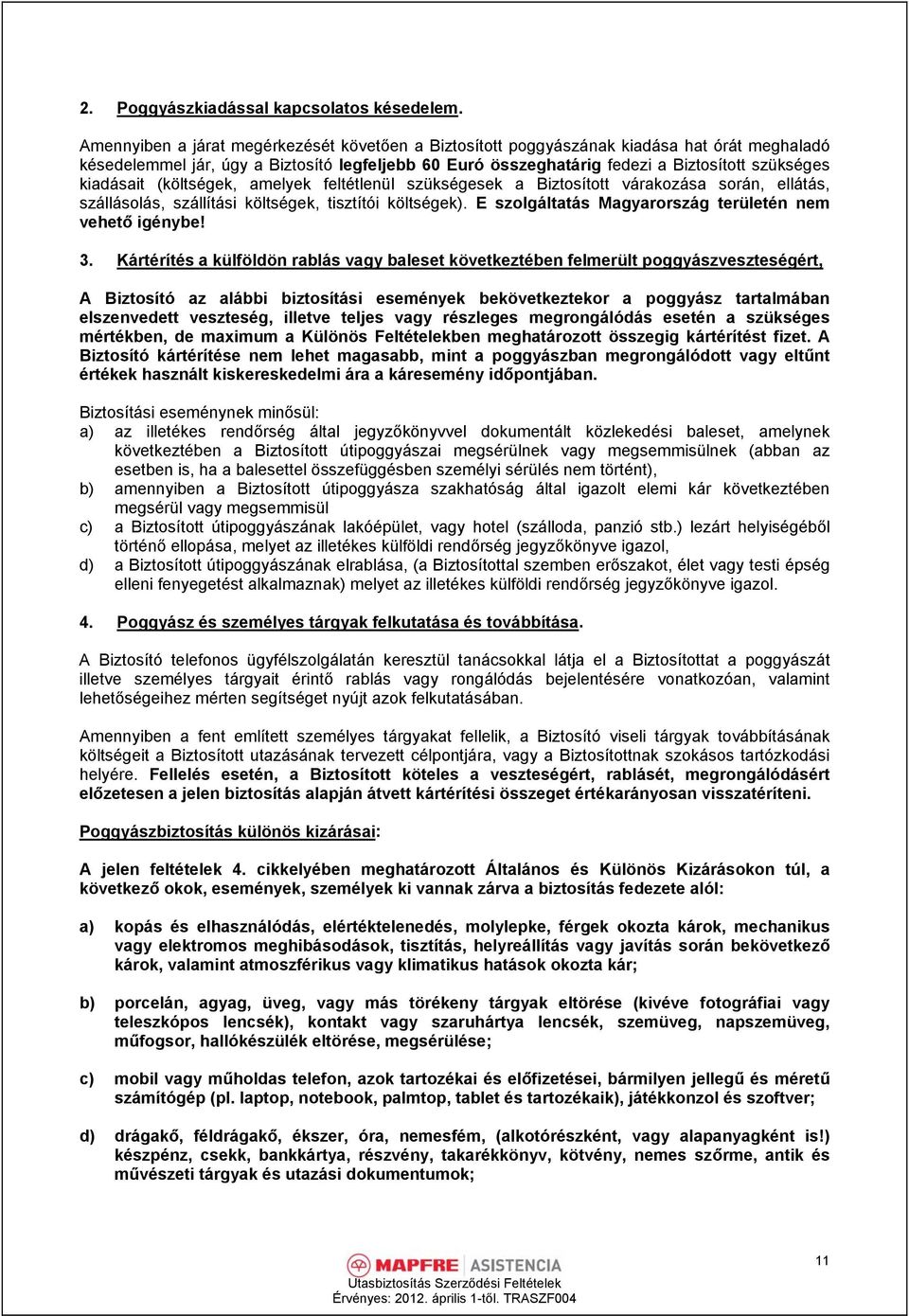 kiadásait (költségek, amelyek feltétlenül szükségesek a Biztosított várakozása során, ellátás, szállásolás, szállítási költségek, tisztítói költségek).