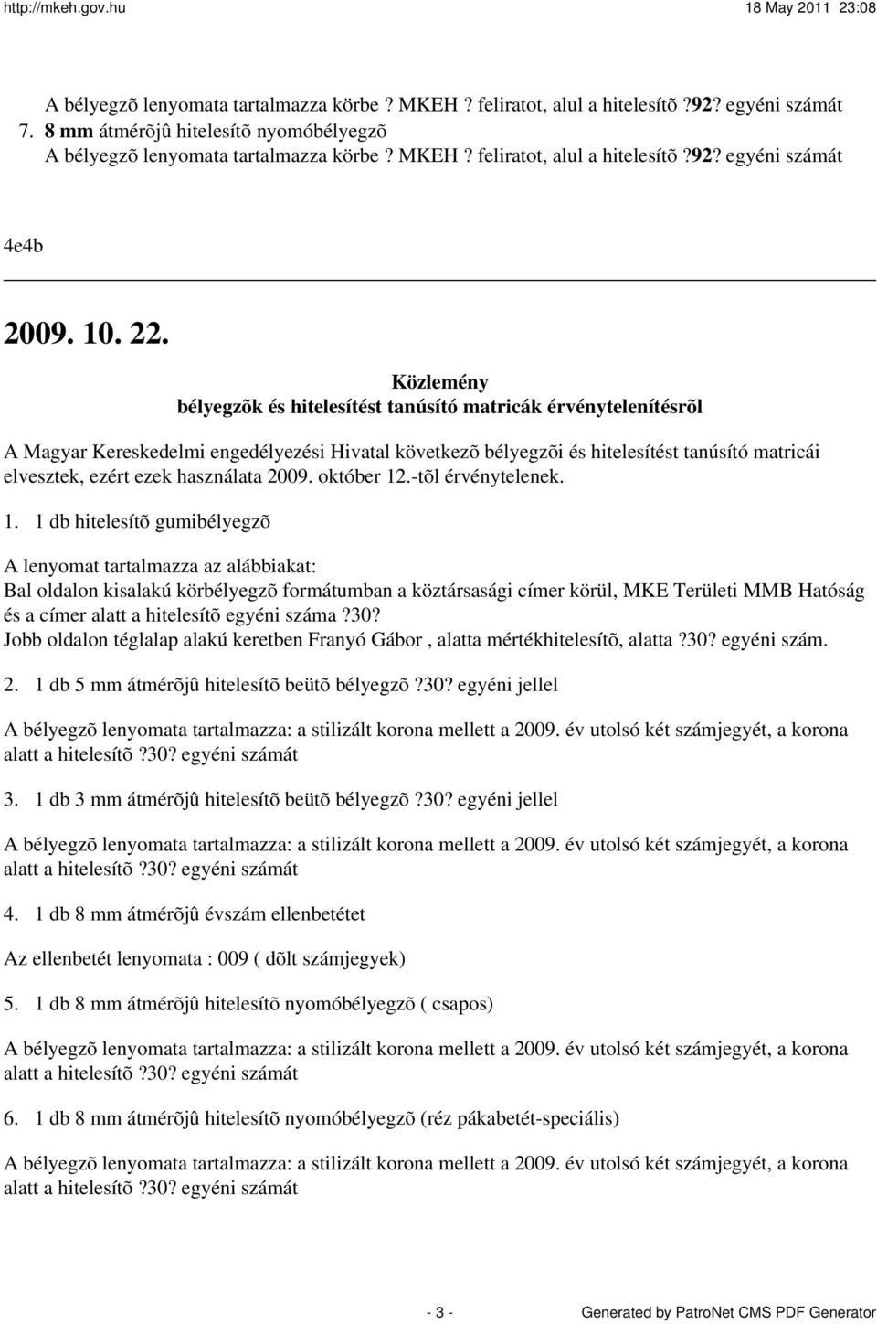 Közlemény bélyegzõk és hitelesítést tanúsító matricák érvénytelenítésrõl A Magyar Kereskedelmi engedélyezési Hivatal következõ bélyegzõi és hitelesítést tanúsító matricái elvesztek, ezért ezek