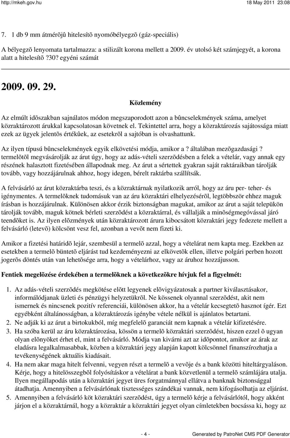 Tekintettel arra, hogy a közraktározás sajátossága miatt ezek az ügyek jelentõs értékûek, az esetekrõl a sajtóban is olvashattunk. Az ilyen típusú bûncselekmények egyik elkövetési módja, amikor a?