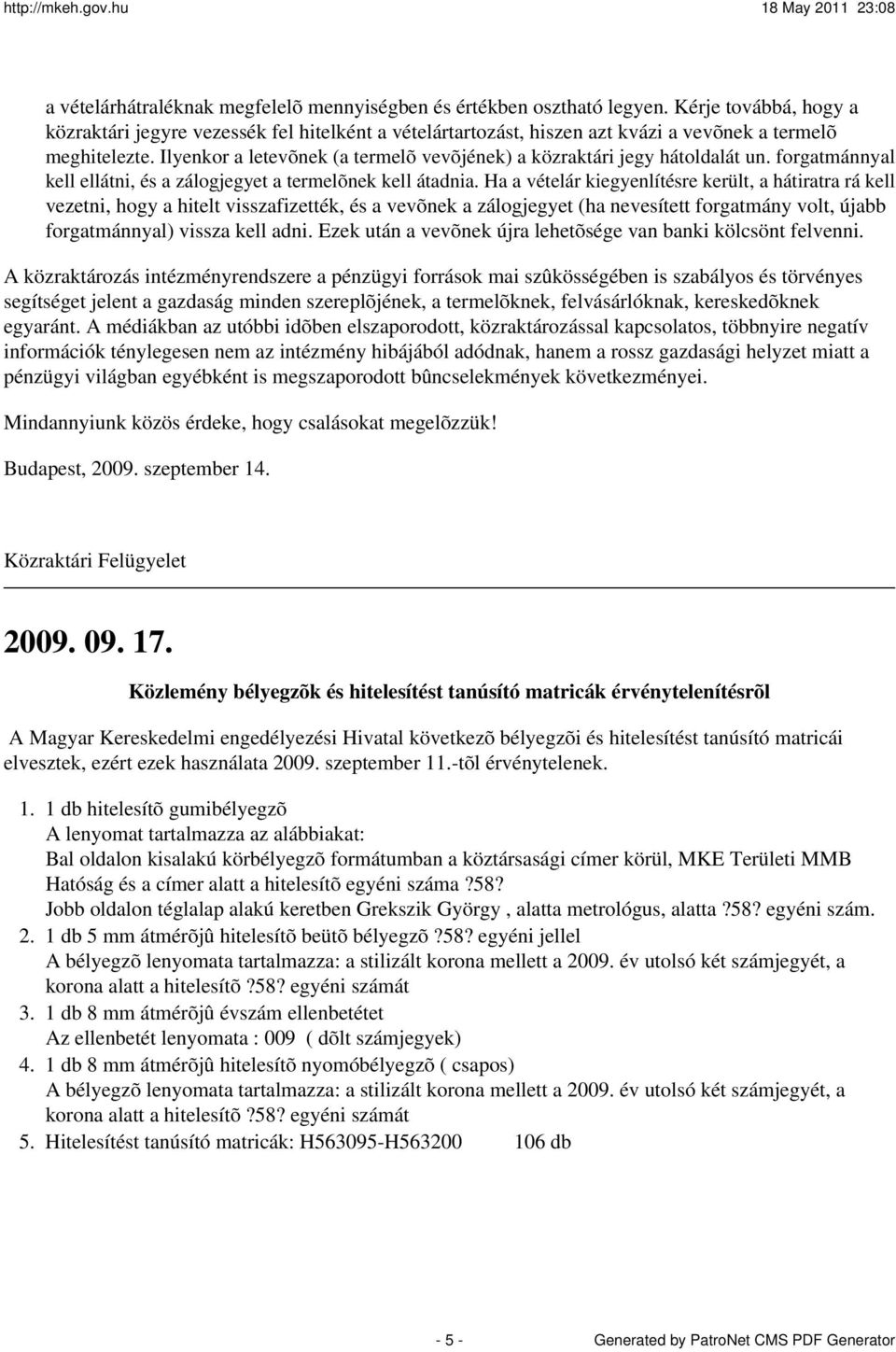 Ilyenkor a letevõnek (a termelõ vevõjének) a közraktári jegy hátoldalát un. forgatmánnyal kell ellátni, és a zálogjegyet a termelõnek kell átadnia.