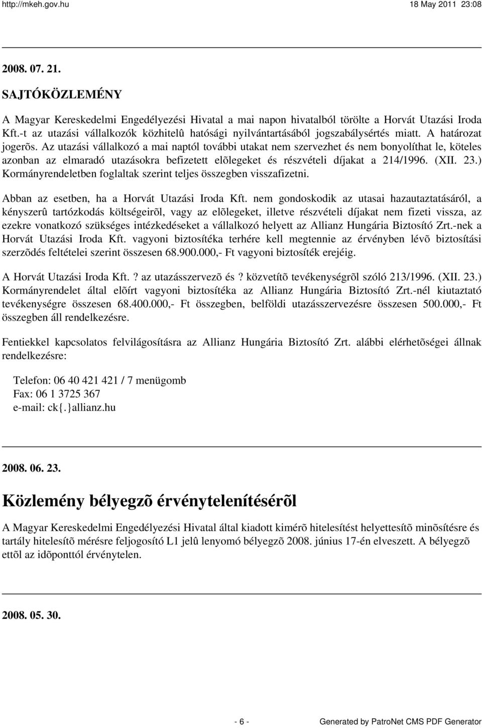 Az utazási vállalkozó a mai naptól további utakat nem szervezhet és nem bonyolíthat le, köteles azonban az elmaradó utazásokra befizetett elõlegeket és részvételi díjakat a 214/1996. (XII. 23.