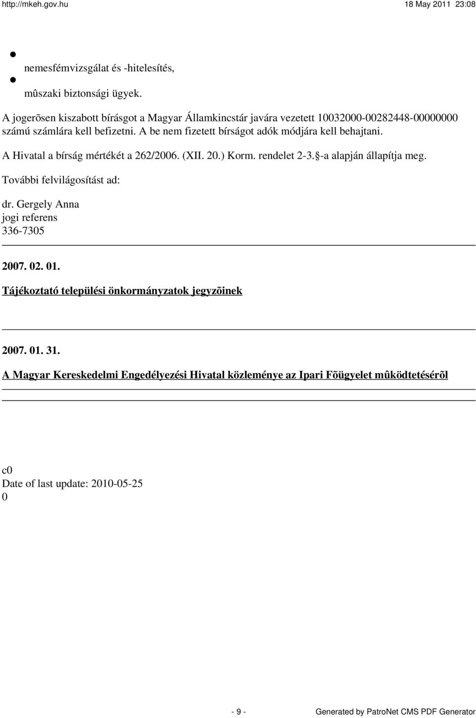 A be nem fizetett bírságot adók módjára kell behajtani. A Hivatal a bírság mértékét a 262/2006. (XII. 20.) Korm. rendelet 2-3. -a alapján állapítja meg.