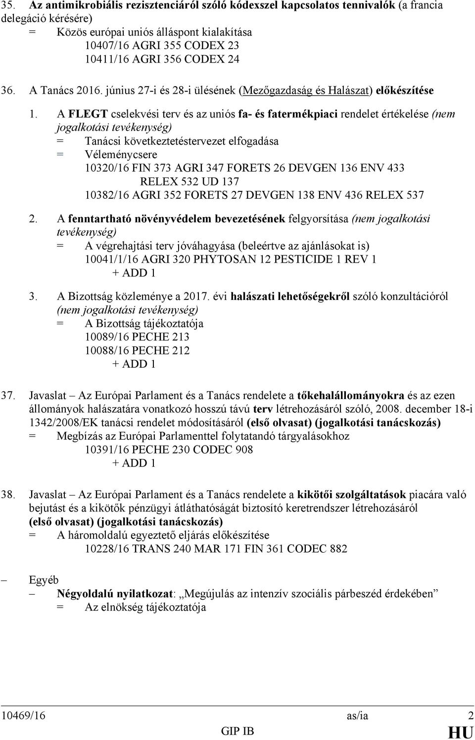 A FLEGT cselekvési terv és az uniós fa- és fatermékpiaci rendelet értékelése (nem jogalkotási tevékenység) = Tanácsi következtetéstervezet elfogadása = Véleménycsere 10320/16 FIN 373 AGRI 347 FORETS