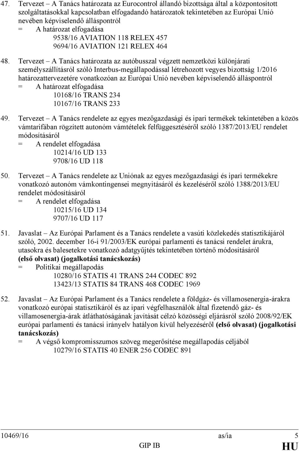 Tervezet A Tanács határozata az autóbusszal végzett nemzetközi különjárati személyszállításról szóló Interbus-megállapodással létrehozott vegyes bizottság 1/2016 határozattervezetére vonatkozóan az