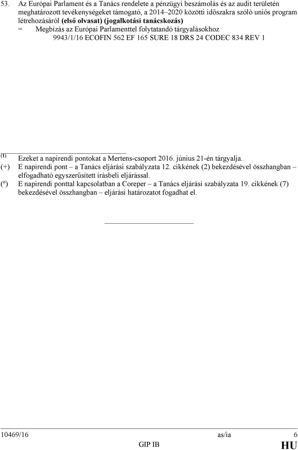 Ezeket a napirendi pontokat a Mertens-csoport 2016. június 21-én tárgyalja. (+) E napirendi pont a Tanács eljárási szabályzata 12.