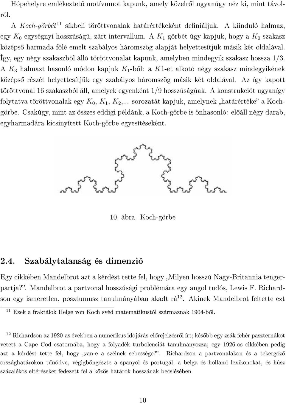 Így, egy négy szakaszból álló töröttvonalat kapunk, amelyben mindegyik szakasz hossza 1/3.