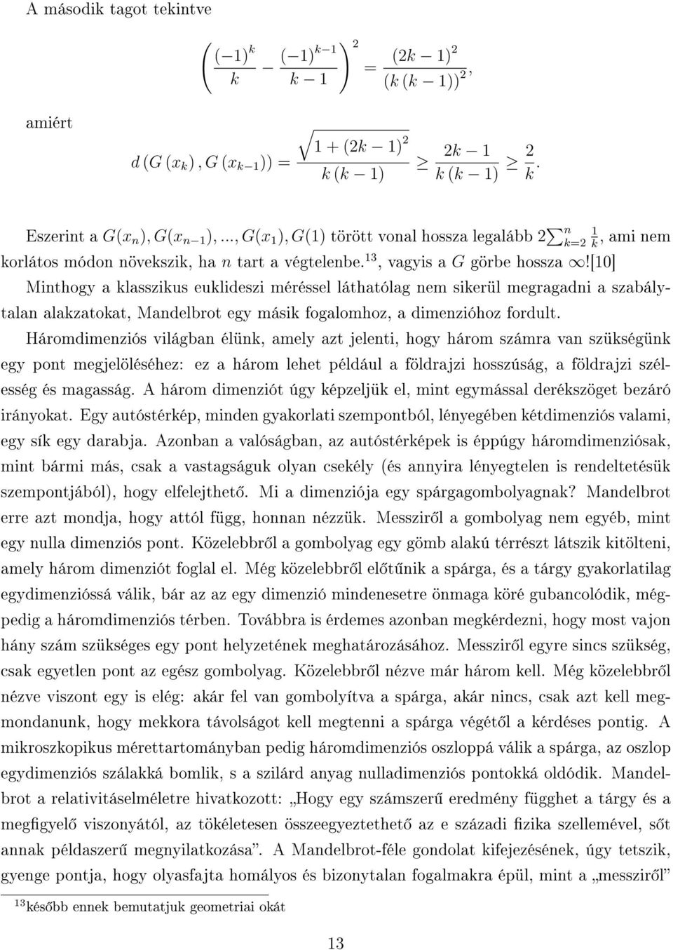 [10] Minthogy a klasszikus euklideszi méréssel láthatólag nem sikerül megragadni a szabálytalan alakzatokat, Mandelbrot egy másik fogalomhoz, a dimenzióhoz fordult.