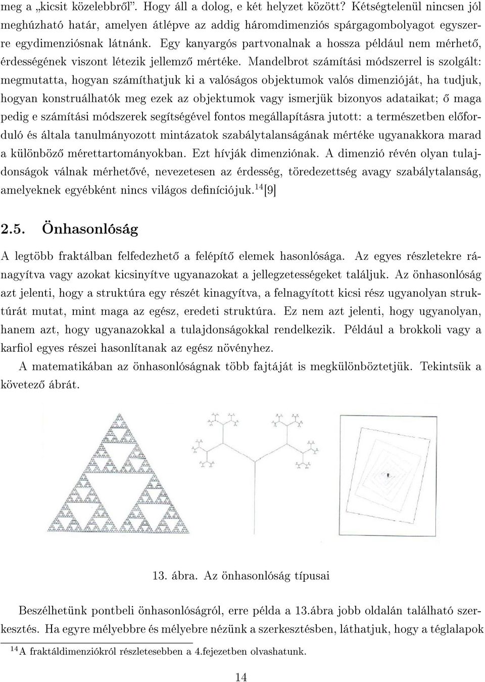 Egy kanyargós partvonalnak a hossza például nem mérhet, érdességének viszont létezik jellemz mértéke.