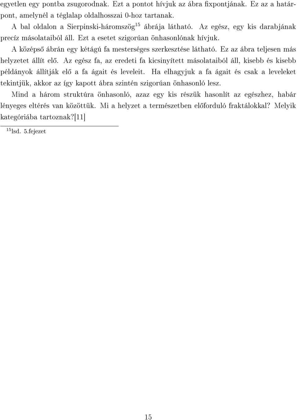 Ez az ábra teljesen más helyzetet állít el. Az egész fa, az eredeti fa kicsinyített másolataiból áll, kisebb és kisebb példányok állítják el a fa ágait és leveleit.