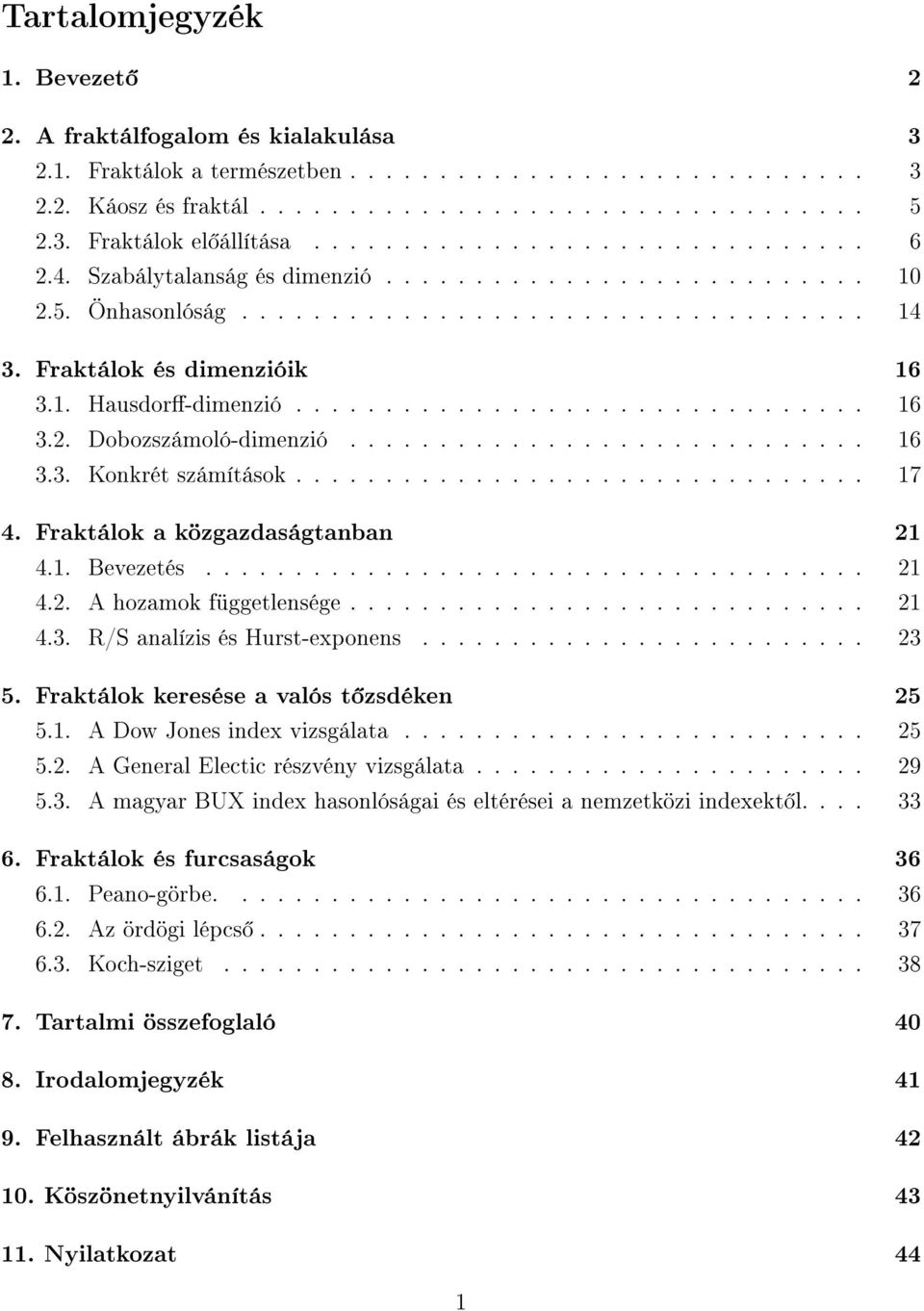 ............................... 16 3.2. Dobozszámoló-dimenzió............................. 16 3.3. Konkrét számítások................................ 17 4. Fraktálok a közgazdaságtanban 21 4.1. Bevezetés.